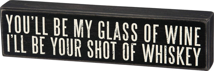 Primitives by Kathy You'll Be My Glass of Wine I'll Be Your Shot of Whiskey Box Sign