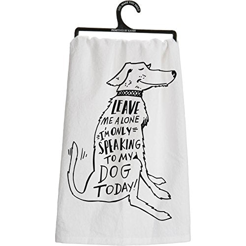 Primitives By Kathy Tea Towel - Leave Me Alone I'm Only Speaking to My Dog Today