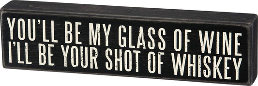 Primitives by Kathy You'll Be My Glass of Wine I'll Be Your Shot of Whiskey Box Sign
