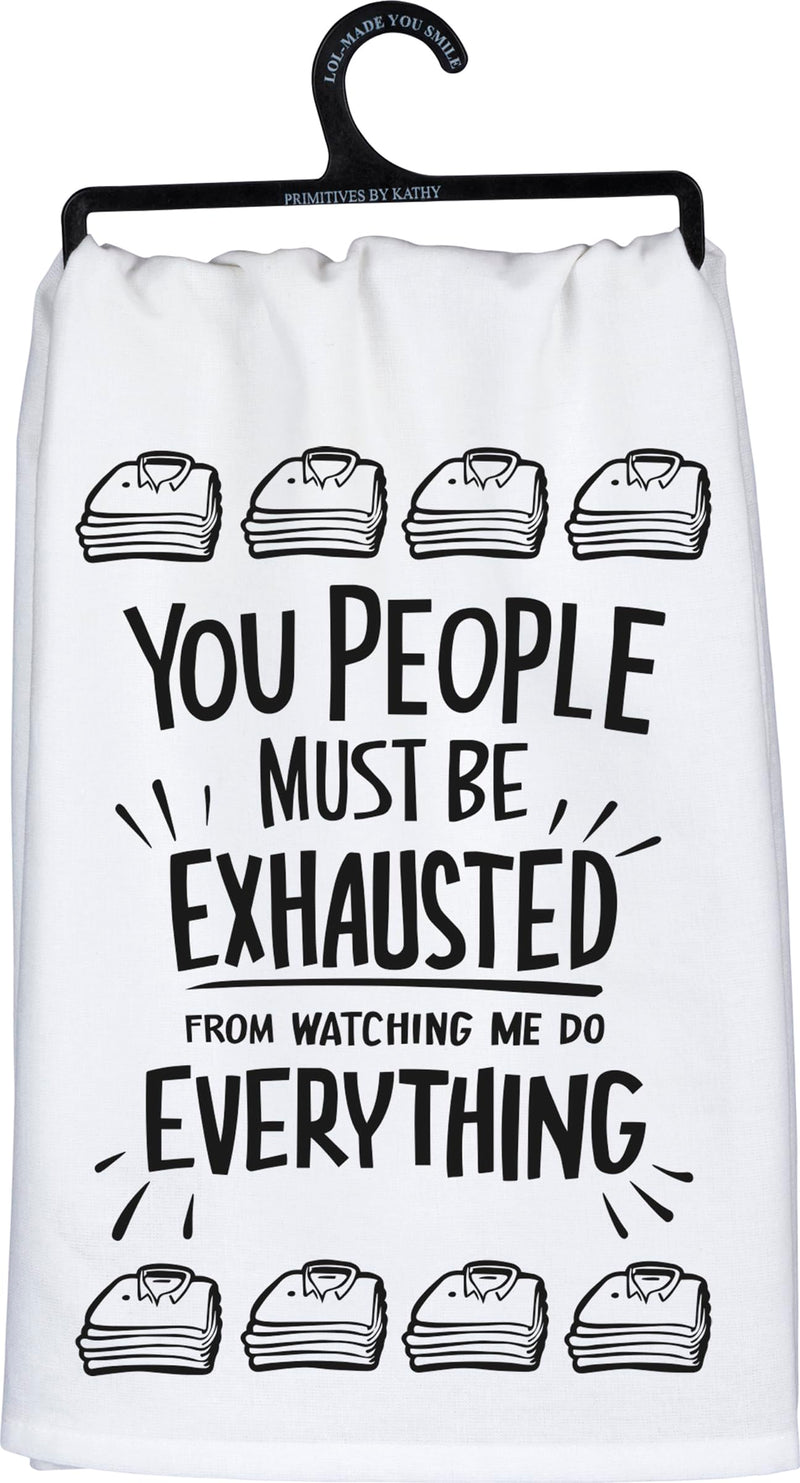 Primitives by Kathy You People Must Be Exhausted from Watching Me Do Everything Decorative Kitchen Towel