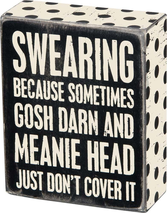 Primitives by Kathy Box Sign "SWEARING BECAUSE SOMETIMES GOSH DARN AND MEANIE HEAD JUST DON'T COVER IT"