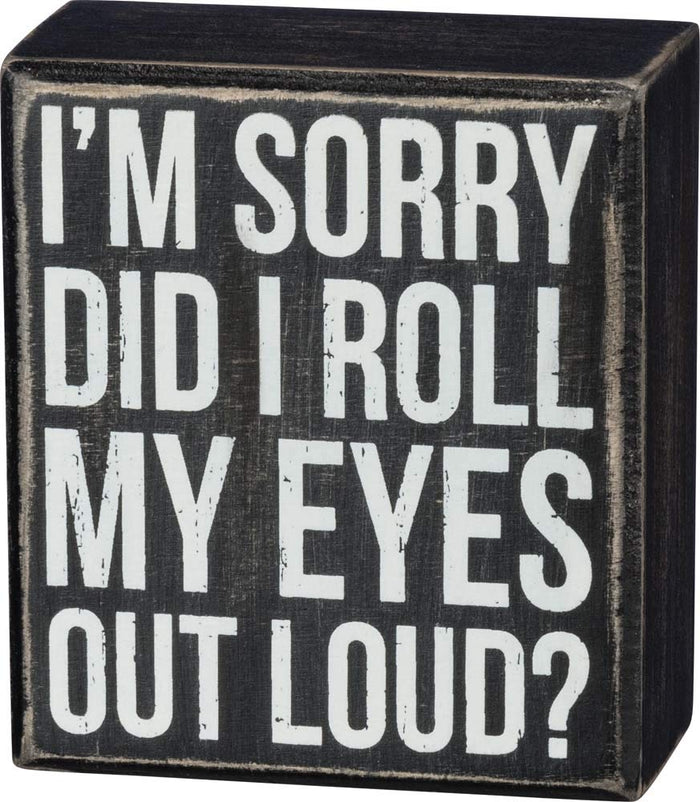 Primitives by Kathy Decorative Box Sign Did I Roll My Eyes Out Loud