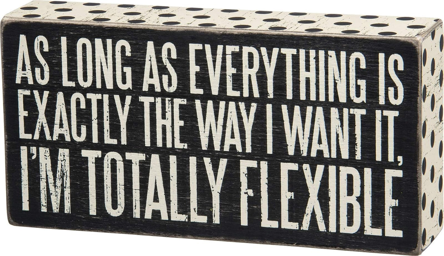 Primitives By Kathy Box Sign As Long As Everything Is Exactly the Way I Want It I Am Totally Flexible