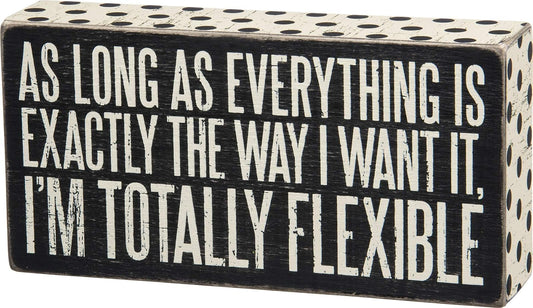 Primitives By Kathy Box Sign As Long As Everything Is Exactly the Way I Want It I Am Totally Flexible