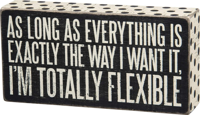 Primitives By Kathy Box Sign As Long As Everything Is Exactly the Way I Want It I Am Totally Flexible