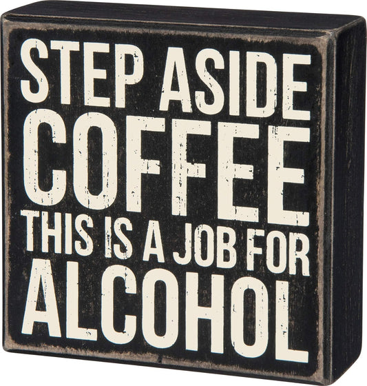 Primitives by Kathy Box Sign, step Aside Coffee This Is A Job For Alcohol