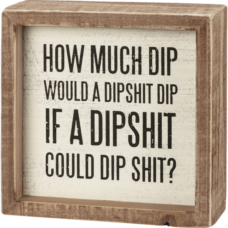 Primitives by Kathy How Much Dip Would A Dipshit Dip If A Dipshit Could Dip Shit? Home Décor Sign