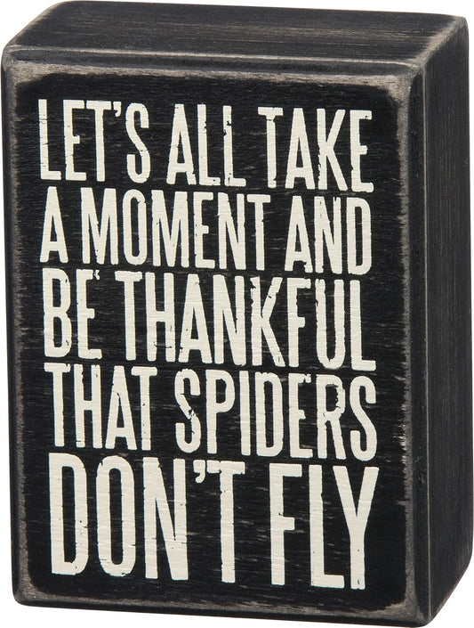 Primitives By Kathy Box Sign Let's All Take a Moment and Be Thankful That Spiders Don't Fly