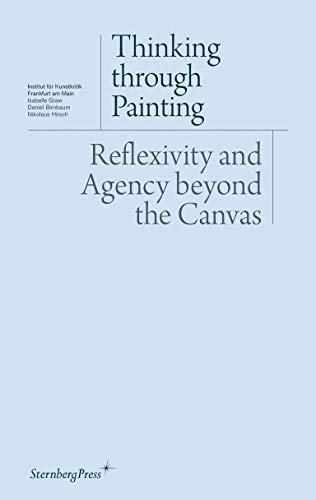 Penguin Random House Thinking through Painting: Reflexivity and Agency beyond the Canvas (Sternberg Press / Institut für Kunstkritik series)