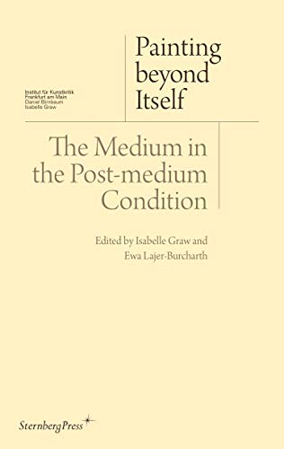 Penguin Random House Painting Beyond Itself: The Medium in the Post-Medium Condition (Sternberg Press / Institut f√ºr Kunstkritik series)