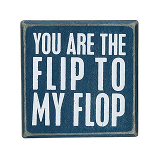 Primitives By Kathy Box Sign You are the Flip to my Flop