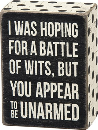 Primitives By Kathy Box Sign I Was Hoping for a Battle of Wits but You Appear to Be Unarmed