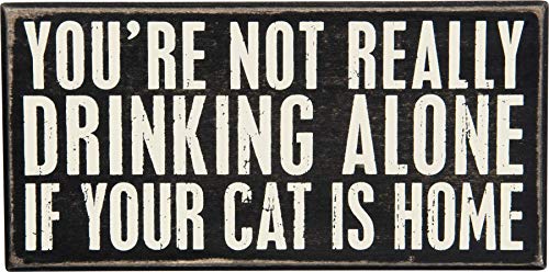 Primitives by Kathy You're Not Really Drinking Alone If Your Cat is Home Box Sign