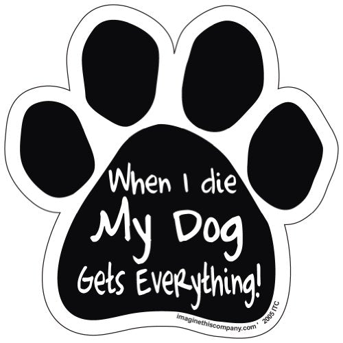 Imagine This Company Paw Magnet, When I Die My Dog Gets Everything
