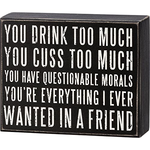 Primitives By Kathy 113241 You Drink Too Much You're Everything Box Sign, 6.25-inch Length