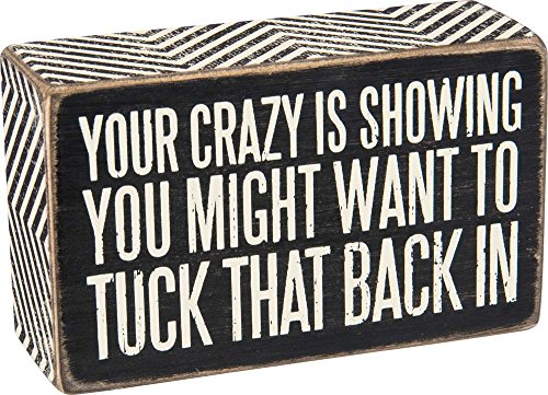 Primitives By Kathy Your Crazy Is Showing You Might Want to Tuck That Back in Box Sign