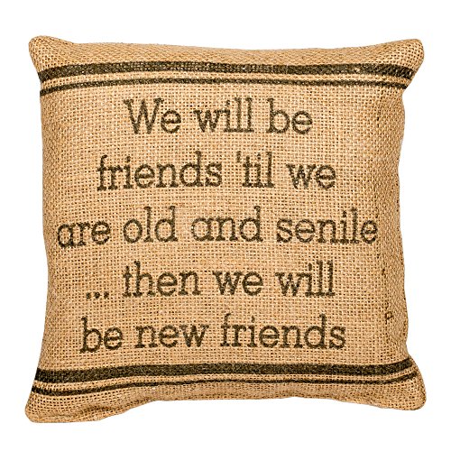 Country House Collection The Country House Burlap Pillow - we Will Be Friends 'Til we are Old and Senile... Then we Will Be New Friends - 8" x 8"