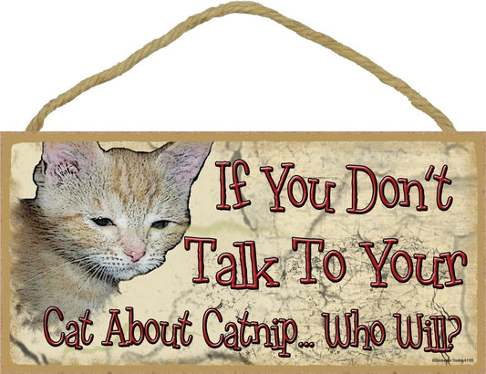 Blackwater Trading If You Don't Talk to Your Cat About Catnip Who Will? Funny Cat Kitty Sign 5"x10"