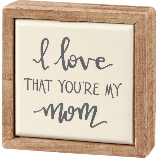 Primitives by Kathy I Love That You're My Mom Home Décor Sign